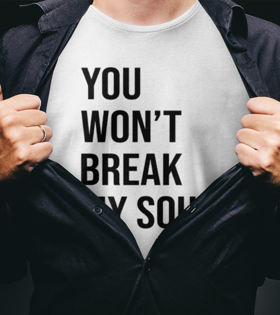 Sheaserrano You Won’t Break My Soul Uplifting Empowerment T-Shirt