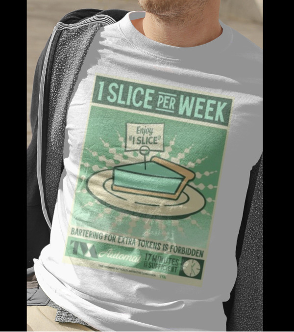 1 Slice Per Week Enjoy 1 Slice Bartering For Extra Tokens Is Forbidden TVA Automat 17 Minutes Is Sufficient T-Shirt