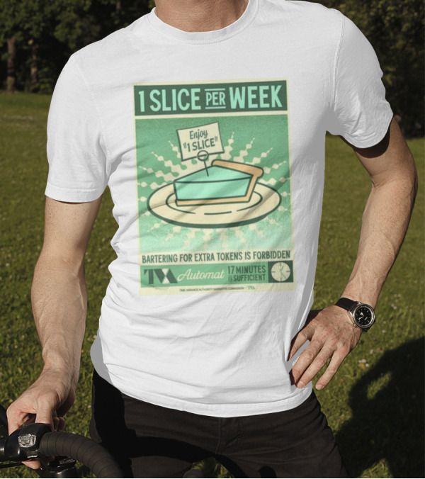 1 Slice Per Week Enjoy 1 Slice Bartering For Extra Tokens Is Forbidden TVA Automat 17 Minutes Is Sufficient T-Shirt