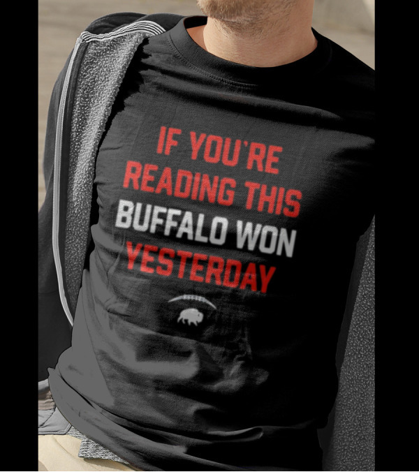 Buffalo Football Victory Message If You're Reading This Buffalo Won Yesterday T-Shirt