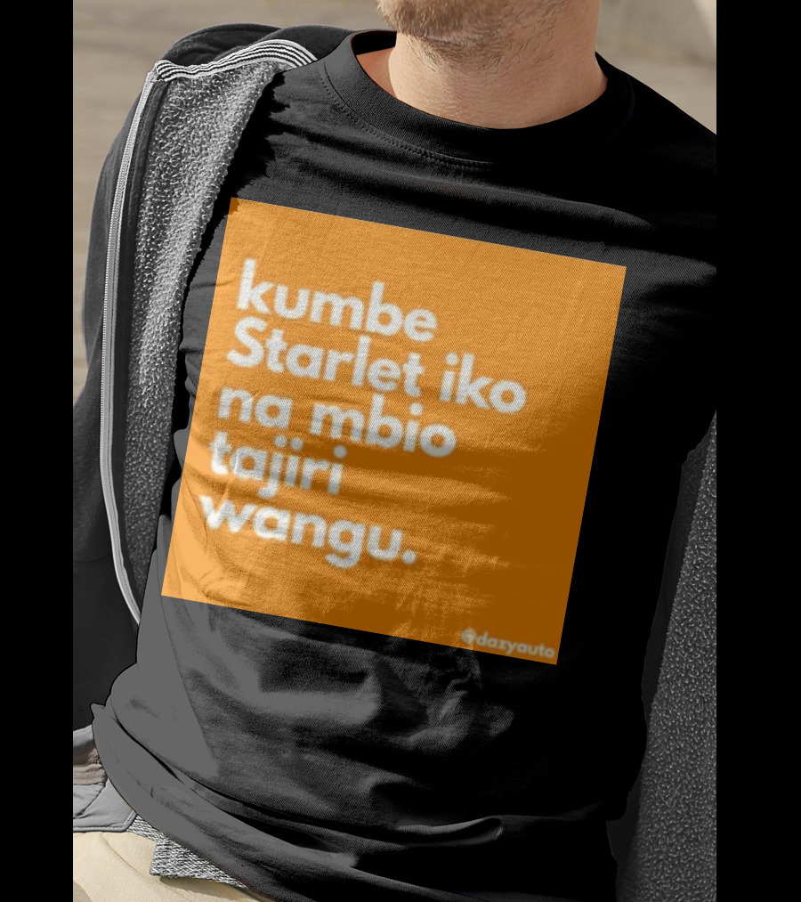 Kumbe Starlet Iko Na Mbio Tajiri Wangu Dazyauto T-Shirt