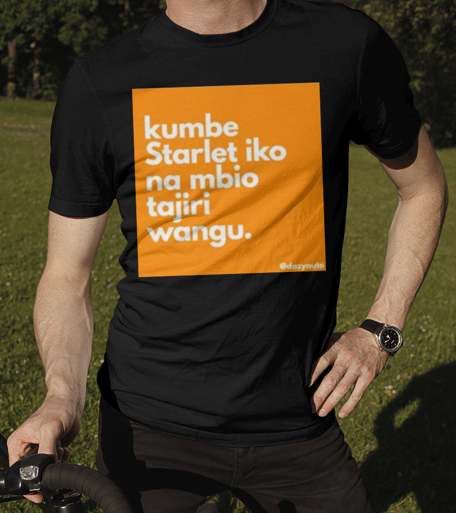 Kumbe Starlet Iko Na Mbio Tajiri Wangu Dazyauto T-Shirt