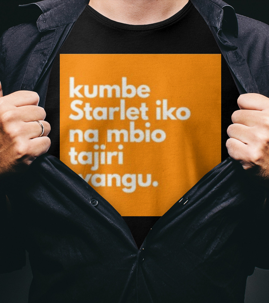Kumbe Starlet Iko Na Mbio Tajiri Wangu Dazyauto T-Shirt