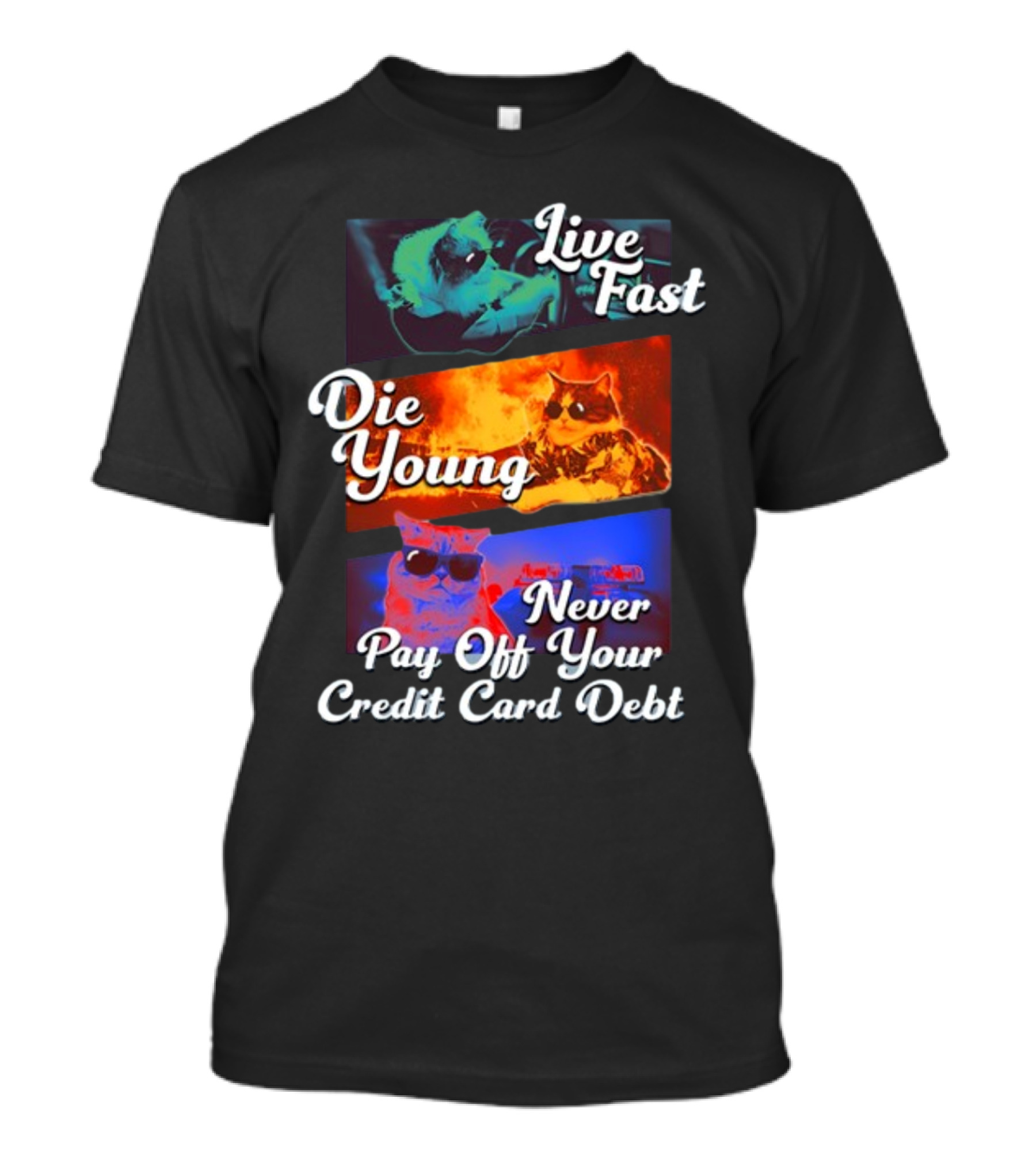 Live Fast Die Young Never Pay Off Your Credit Card Debt Cats T-Shirt