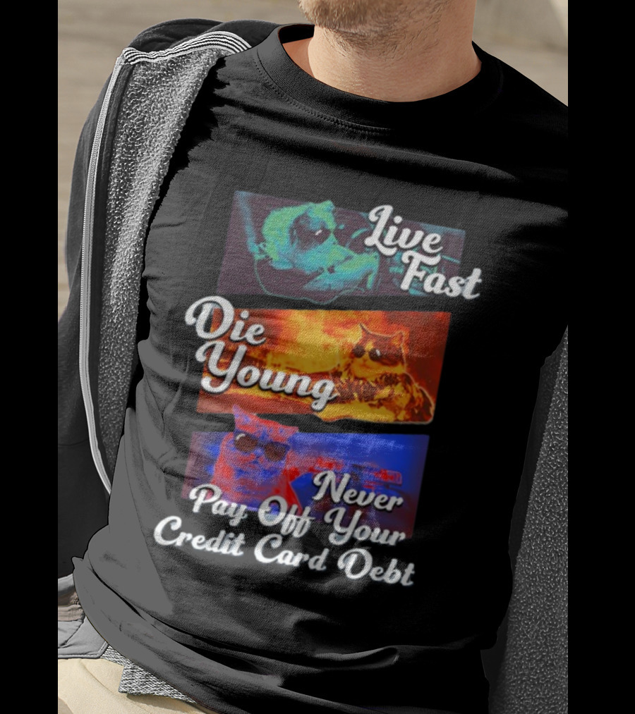 Live Fast Die Young Never Pay Off Your Credit Card Debt Cats T-Shirt