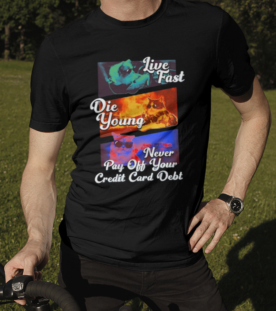 Live Fast Die Young Never Pay Off Your Credit Card Debt Cats T-Shirt
