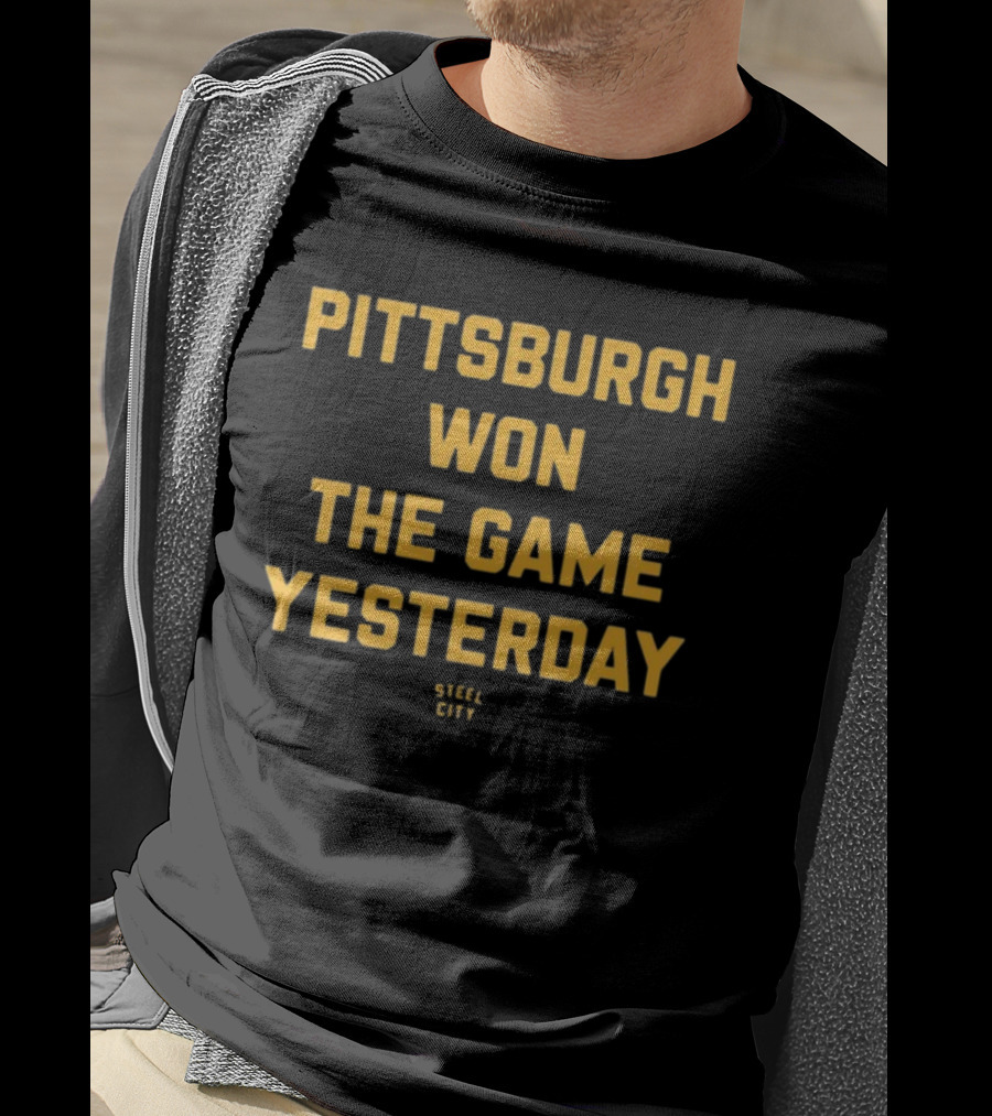 Pittsburgh Won The Game Yesterday Steel City T-Shirt