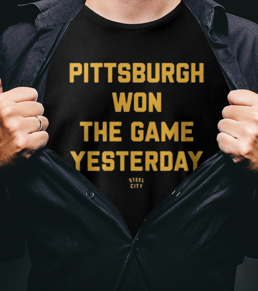 Pittsburgh Won The Game Yesterday Steel City T-Shirt