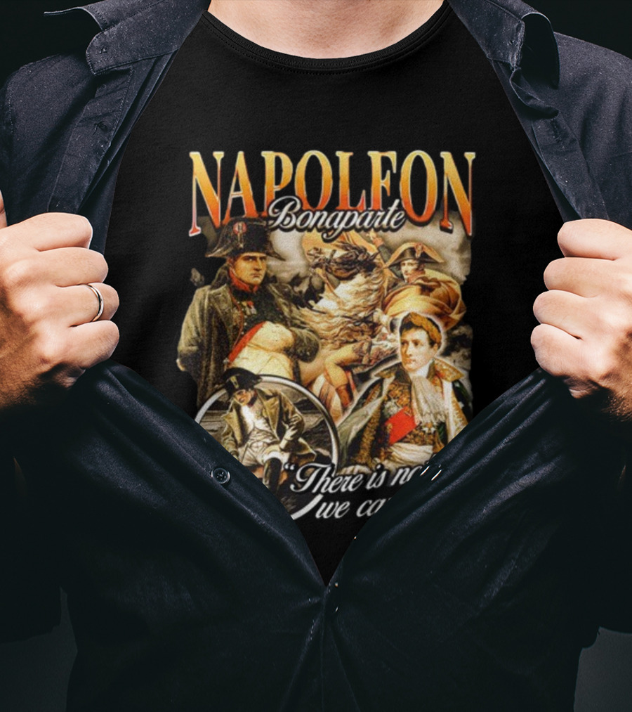 Napoleon Bonaparte Notsafeforwear There Is Nothing We Can Do T-Shirt