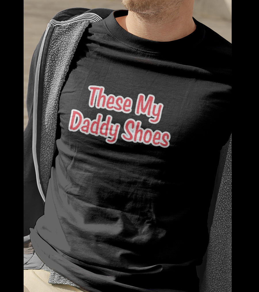 These My Daddy Shoes T-Shirt