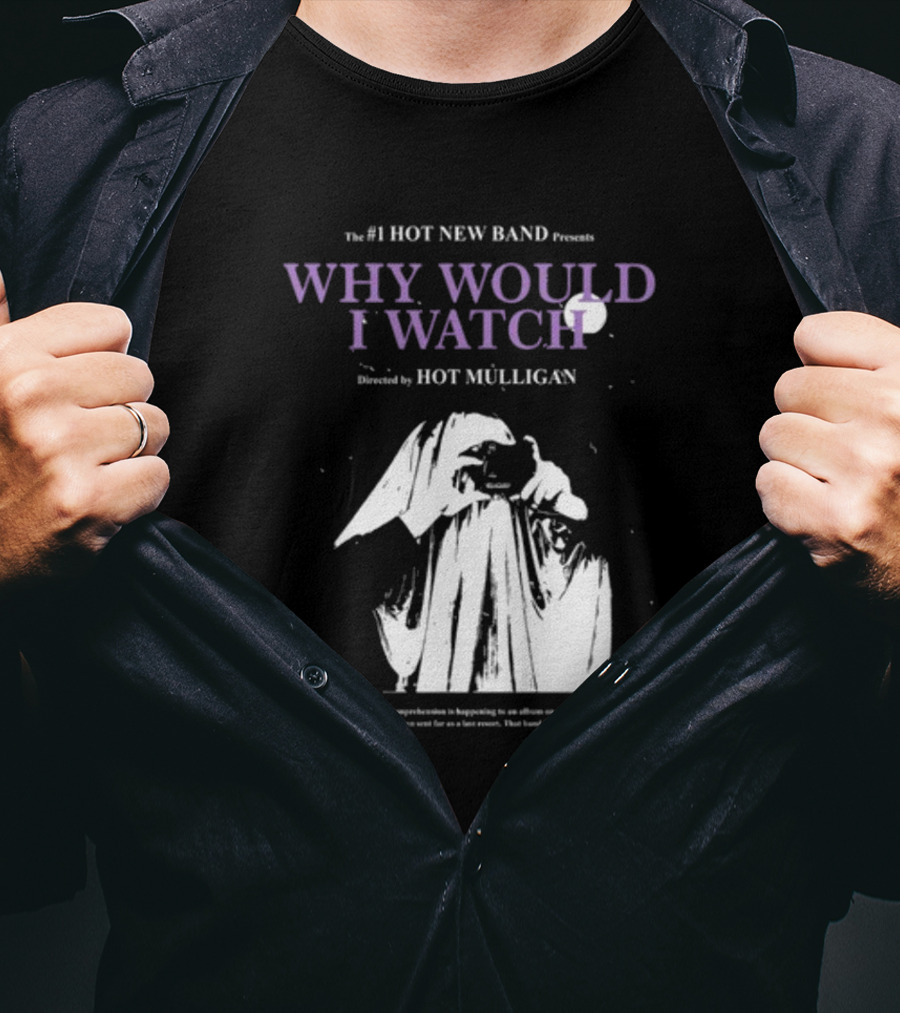 The #1 Hot New Band Presents Why Would I Watch Directed By Hot Mulligan T-Shirt