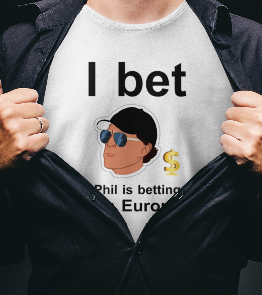 I Bet Phil Mickelson Is Betting On Europe With Dollar Sign T-Shirt