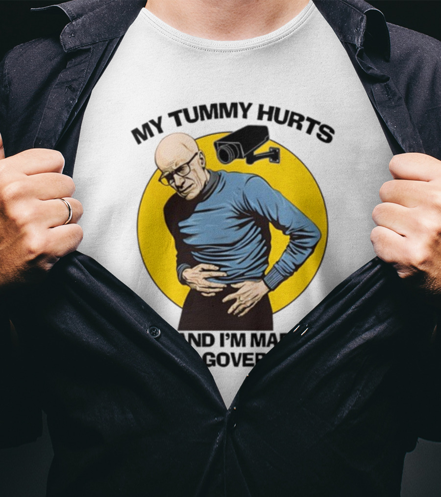 My Tummy Hurts And I'm Mad At The Government Foucault With Surveillance Camera T-Shirt