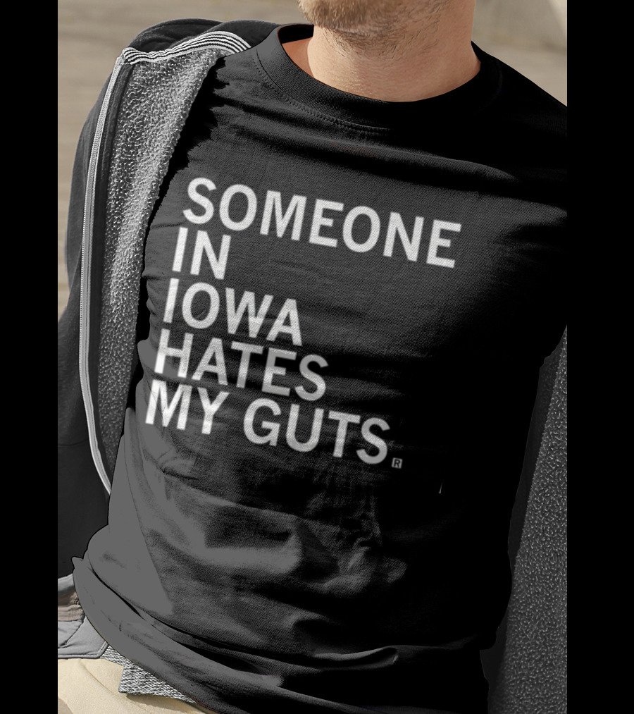 Robbietheused Someone In Iowa Hates My Guts T-Shirt
