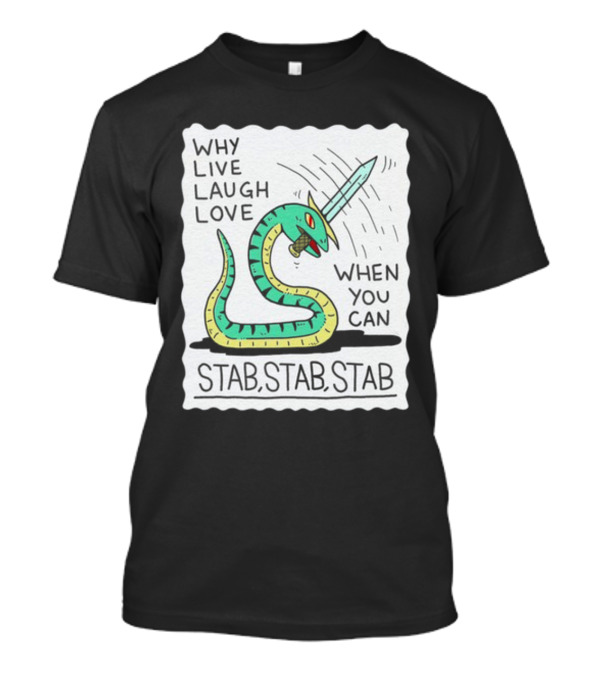 Wizard Of Barge Why Live Laugh Love When You Can Stab Stab Stab Snake With Sword T-Shirt