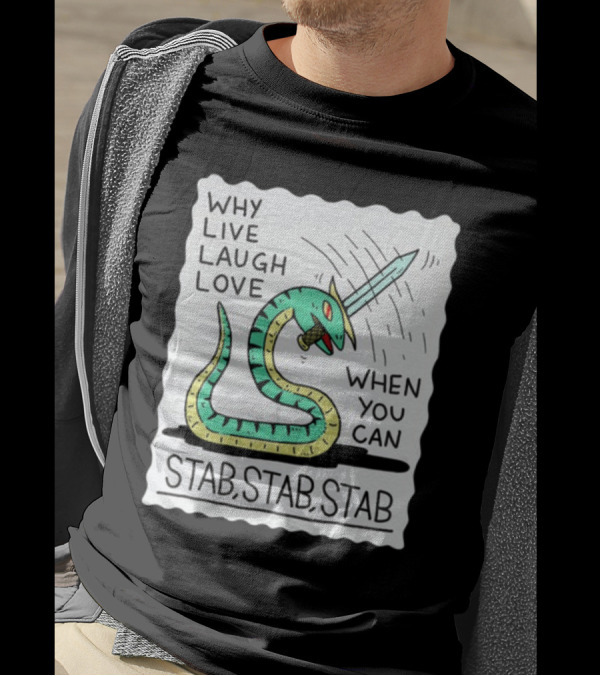 Wizard Of Barge Why Live Laugh Love When You Can Stab Stab Stab Snake With Sword T-Shirt