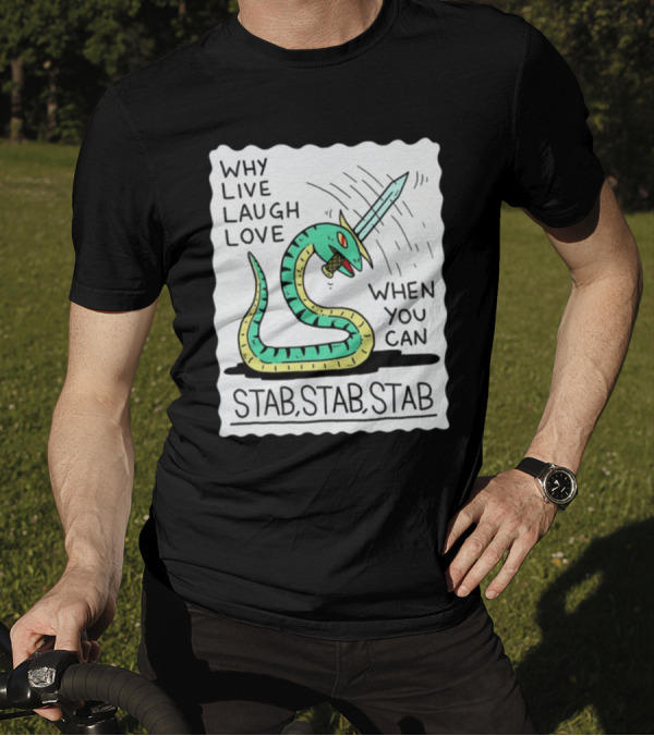 Wizard Of Barge Why Live Laugh Love When You Can Stab Stab Stab Snake With Sword T-Shirt
