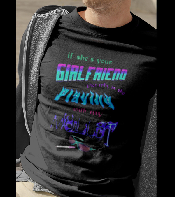 If She's Your Girlfriend Then Why Is She Playing With My Mullet Sunglasses And Cigarette Vibe T-Shirt