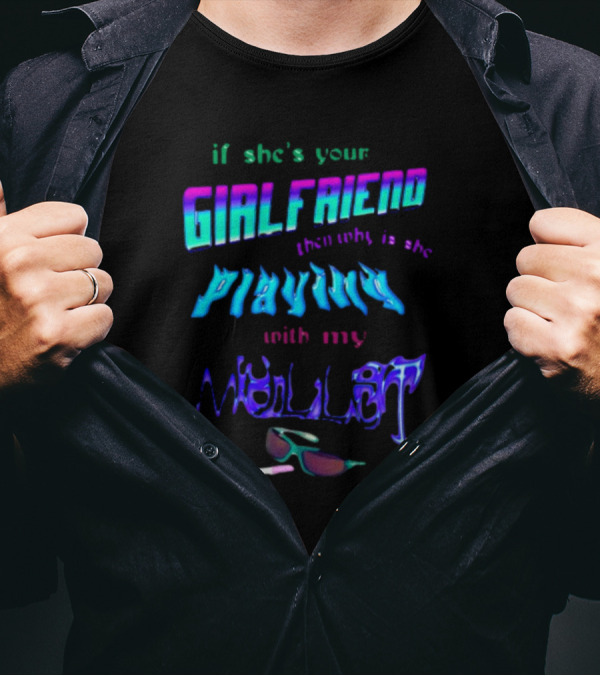 If She's Your Girlfriend Then Why Is She Playing With My Mullet Sunglasses And Cigarette Vibe T-Shirt