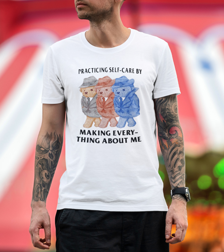 Jmcgg Practicing Self-Care By Making Everything About Me Three Bears in Suits T-Shirt