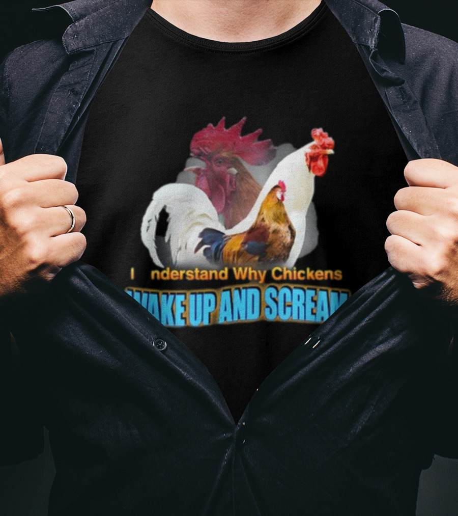 I Understand Why Chickens Wake Up And Scream Bold Rooster Images T-Shirt