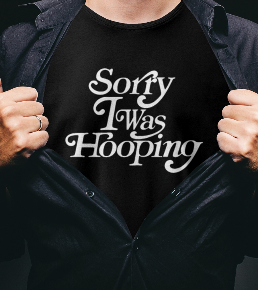 Sorry I Was Hooping T-Shirt
