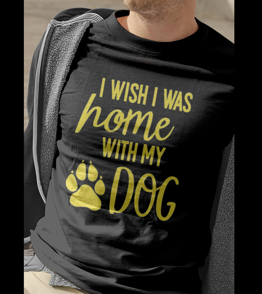 I Wish I Was Home With My Dog Paw Prints T-Shirt