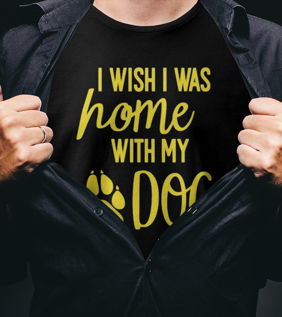 I Wish I Was Home With My Dog Paw Prints T-Shirt