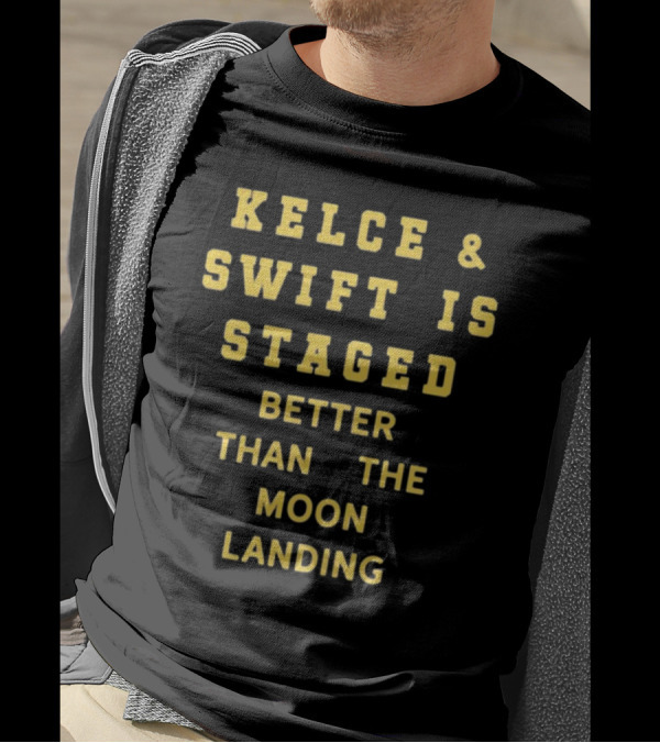 Kelce And Swift Is Staged Better Than The Moon Landing T-Shirt