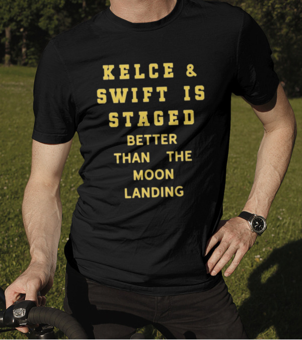 Kelce And Swift Is Staged Better Than The Moon Landing T-Shirt