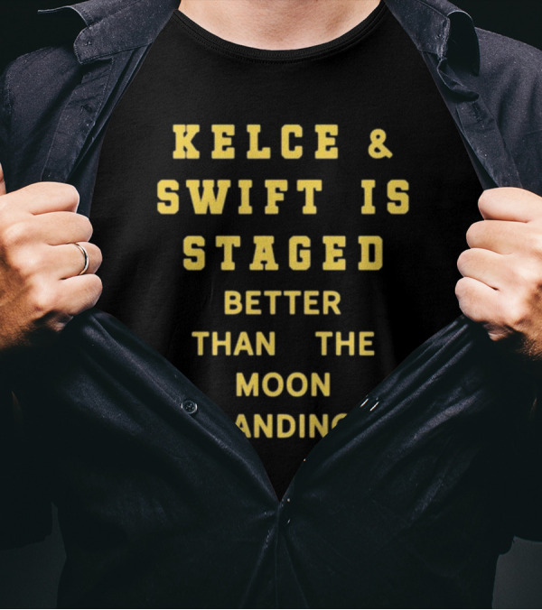 Kelce And Swift Is Staged Better Than The Moon Landing T-Shirt