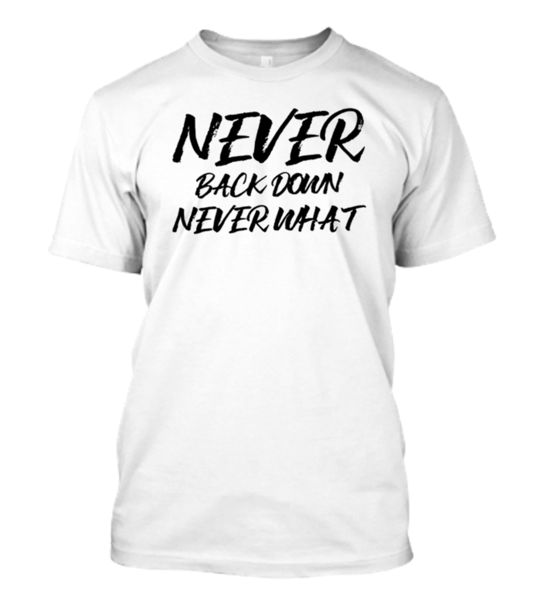 Never Back Down Never What Never Give Up T-Shirt