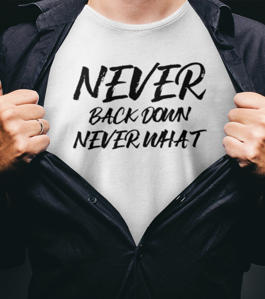 Never Back Down Never What Never Give Up T-Shirt