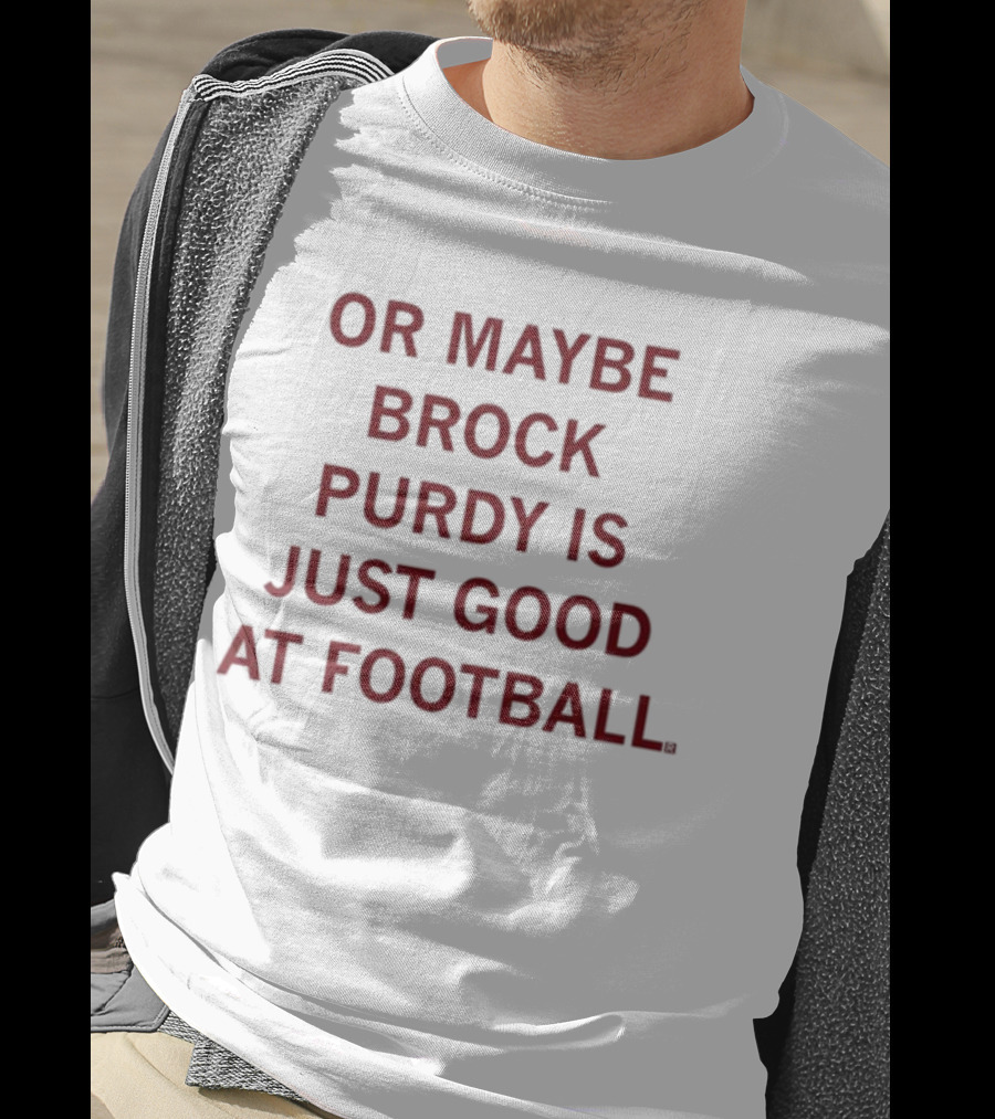 Brock Purdy Is Just Good At Football Or Maybe Raygunsite T-Shirt