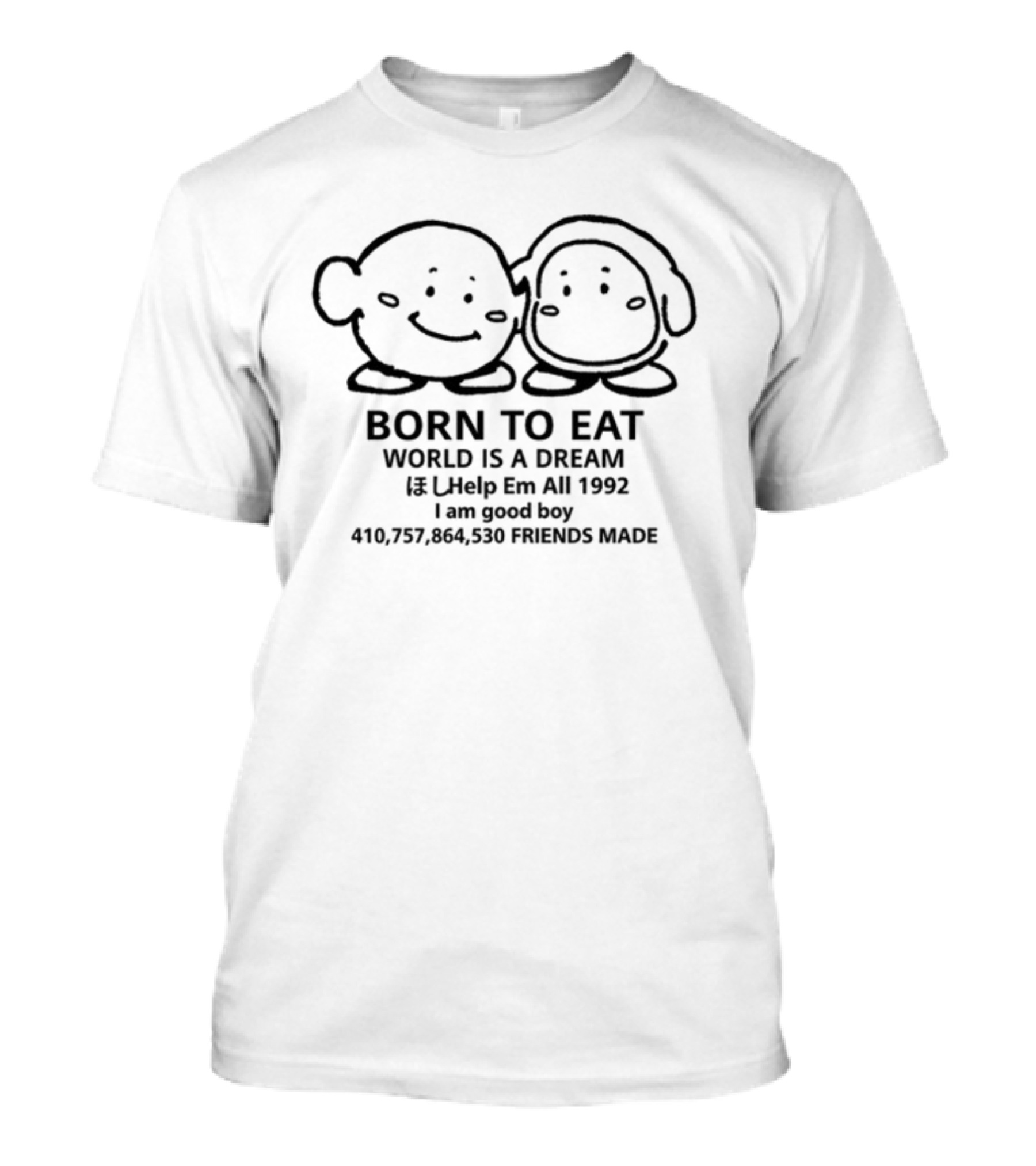 Born To Eat World Is A Dream Help Em All 1992 I Am Good Boy Friends Made T-Shirt