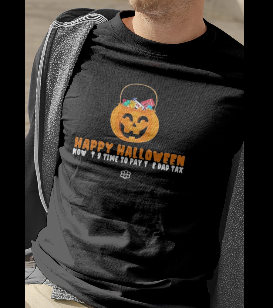 Happy Halloween Now It's Time To Pay The Dad Tax Candy Pumpkin Basket T-Shirt