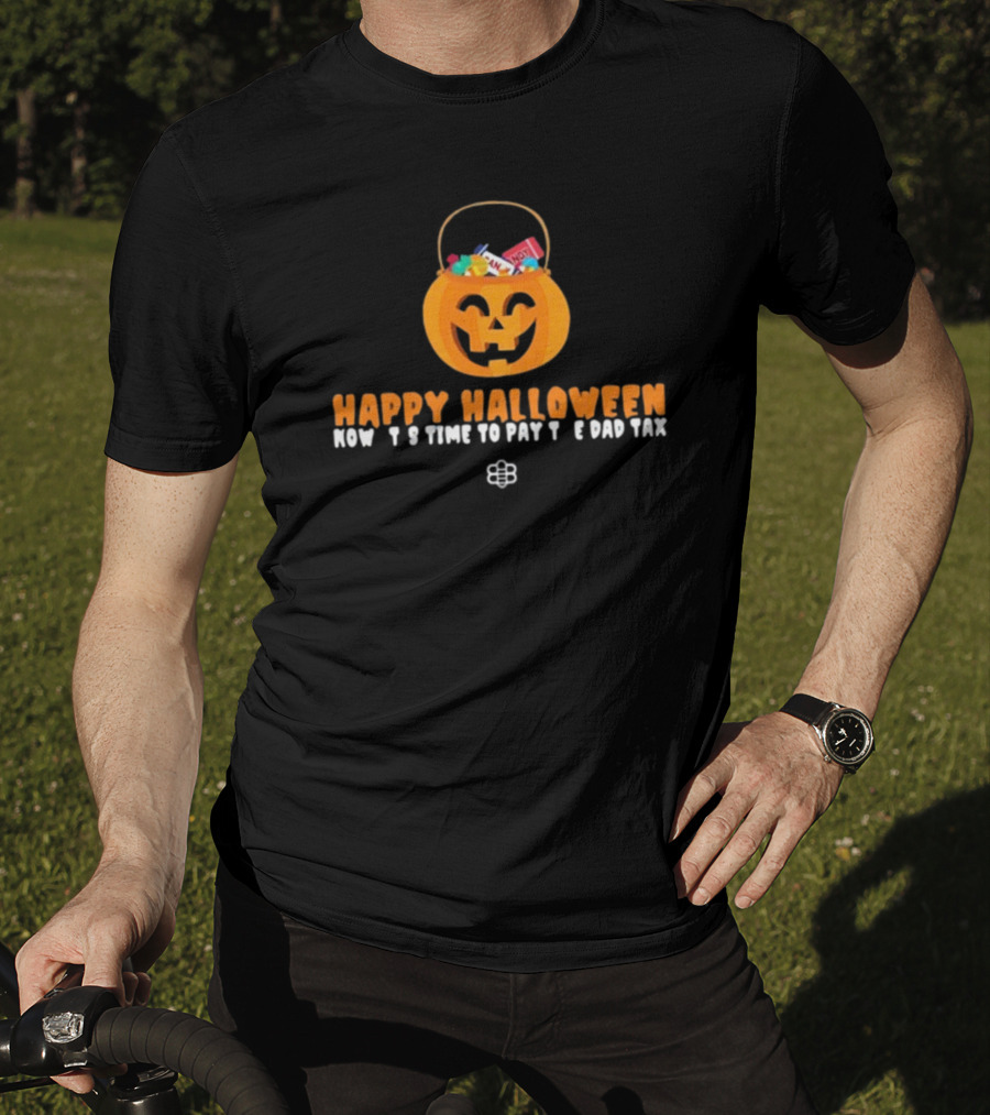 Happy Halloween Now It's Time To Pay The Dad Tax Candy Pumpkin Basket T-Shirt