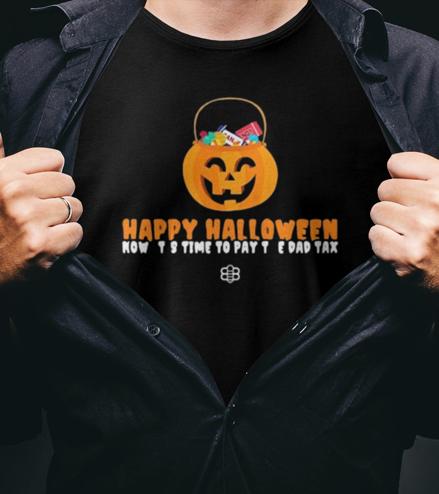 Happy Halloween Now It's Time To Pay The Dad Tax Candy Pumpkin Basket T-Shirt