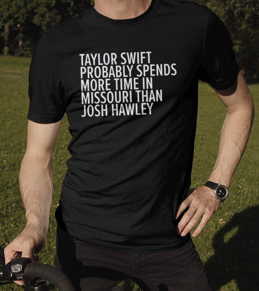 Taylor Swift Probably Spends More Time In Missouri Than Josh Hawley T-Shirt