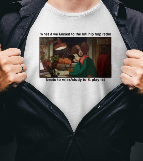 Kissed While Listening To Lofi Hiphop Radio Beats To Relax Study To Playlist T-Shirt