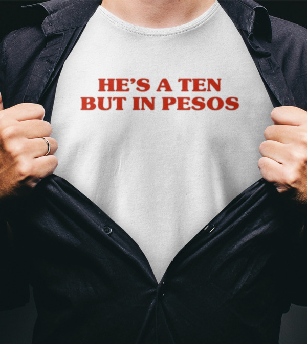 Nickrherrera He's A Ten But In Pesos Humor Currency T-Shirt