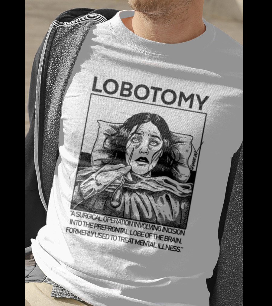 Lobotomy A Surgical Operation Involving Incision Into The Prefrontal Lobe Of The Brain Formerly Used To Treat Mental Illness T-Shirt