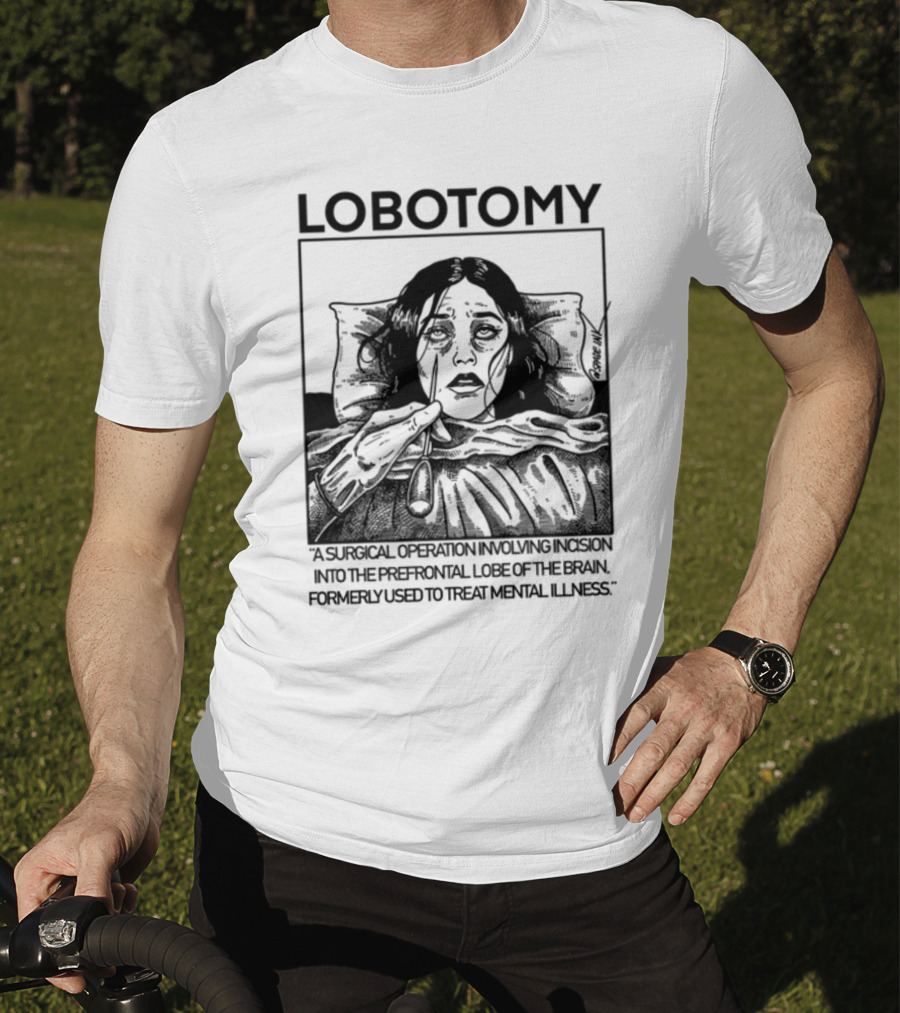 Lobotomy A Surgical Operation Involving Incision Into The Prefrontal Lobe Of The Brain Formerly Used To Treat Mental Illness T-Shirt