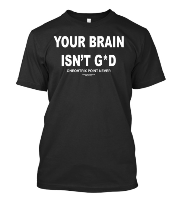 YOUR BRAIN ISN'T G*D ONEOHTRIX POINT NEVER T-Shirt
