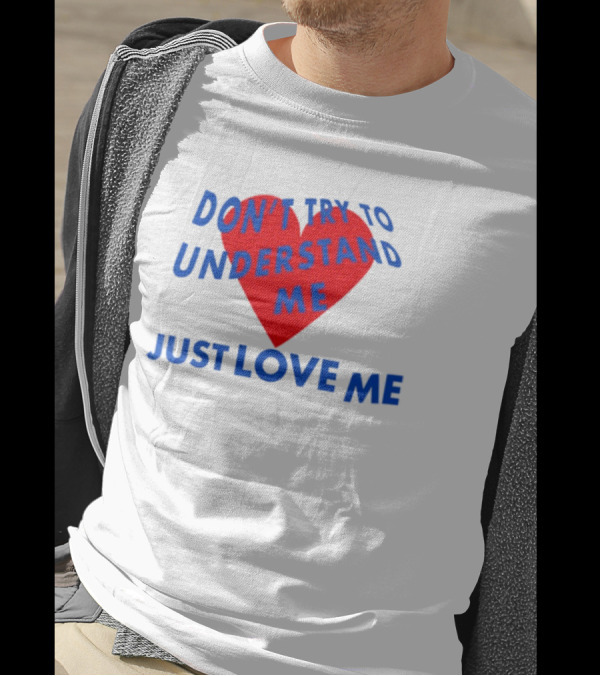 Don't Try To Understand Me Just Love Me Red Heart T-Shirt