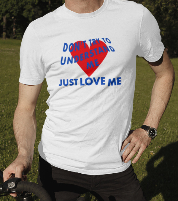 Don't Try To Understand Me Just Love Me Red Heart T-Shirt