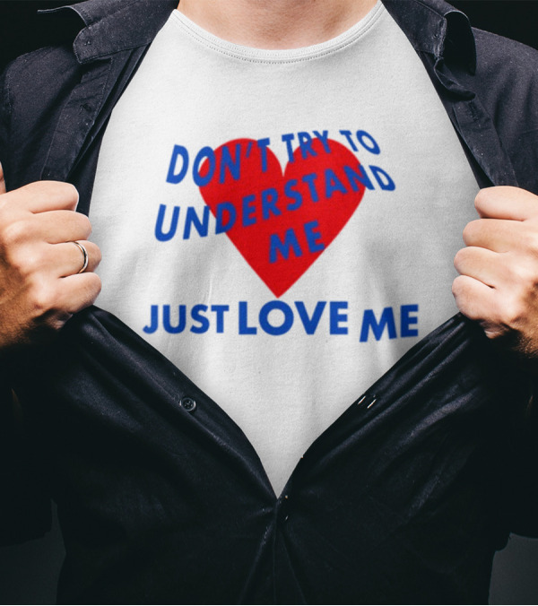 Don't Try To Understand Me Just Love Me Red Heart T-Shirt