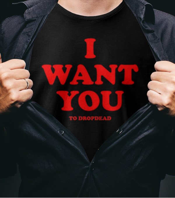 I Want You To Dropdead T-Shirt