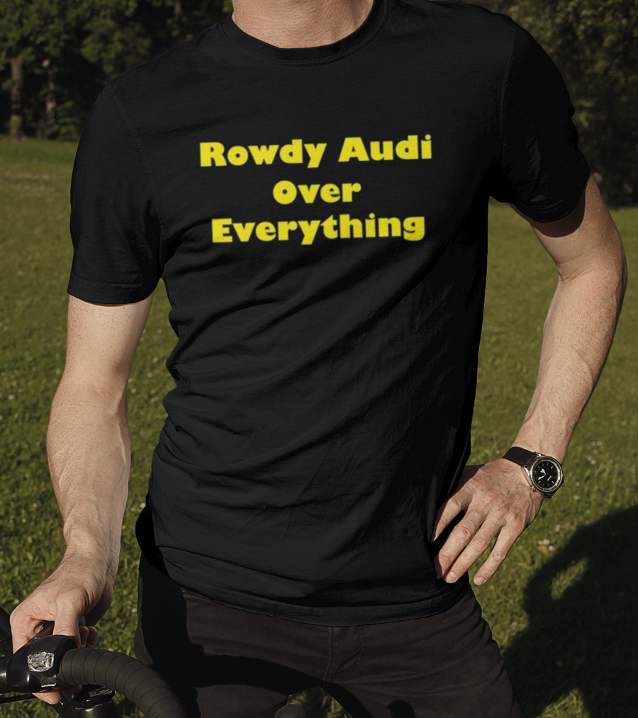 Rowdy Audi Over Everything Bold Statement In T-Shirt