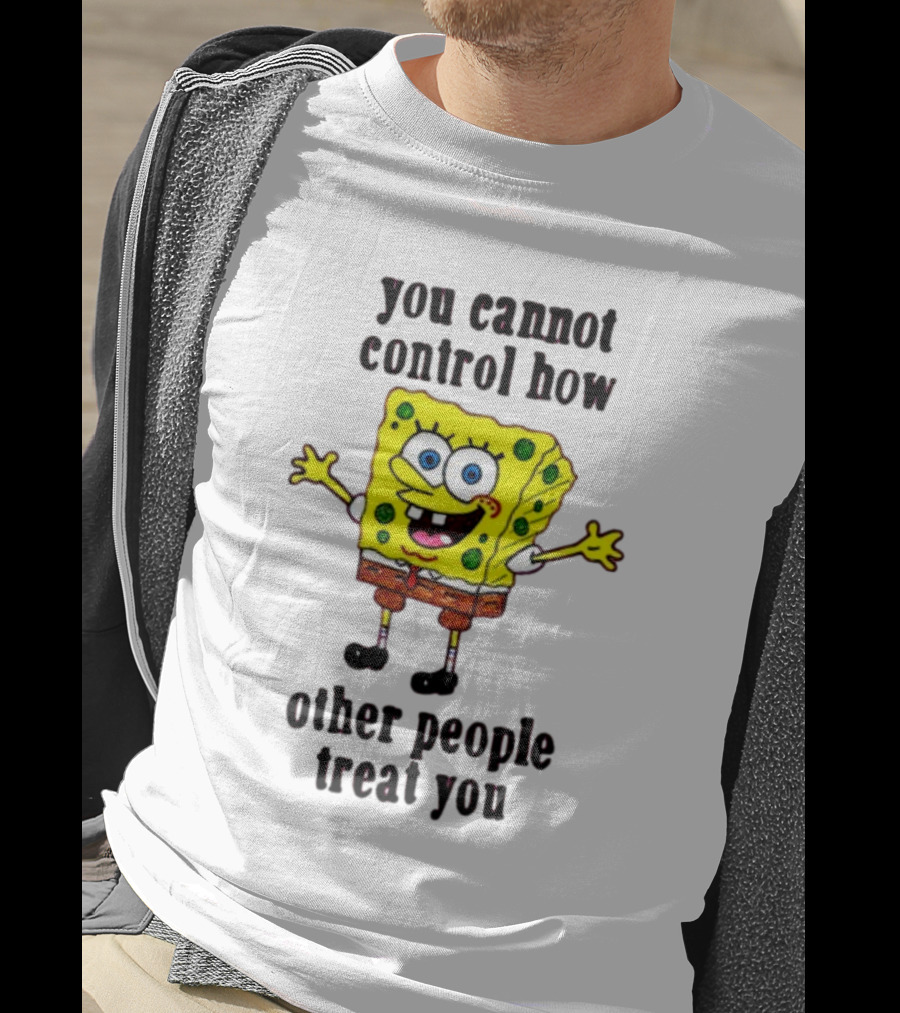 You Cannot Control How Other People Treat You Spongebob T-Shirt